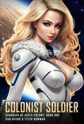 Colonist Soldier: A Science Fiction Colonization Adventure by Tyler Bowman