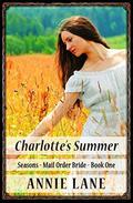 Mail Order Bride - Charlotte's Summer: Clean Sweet Western Cowboy Romance (Seasons Mail Order Brides #1) by Annie Lane