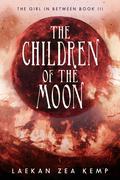The Children of the Moon (The Girl in Between #3) by Laekan Zea Kemp