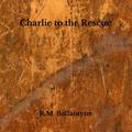 Charlie to the Rescue by R.M. Ballantyne