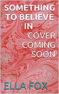 Something to Believe In by Ella Fox