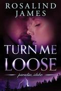 Turn Me Loose by Rosalind James