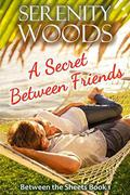 A Secret Between Friends: A Friends-to-Lovers Sexy Romance by Serenity Woods