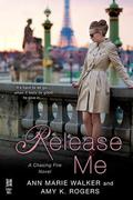 Release Me (Chasing Fire #2) by Amy K. Rogers
