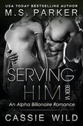 Serving HIM Vol. 6: Alpha Billionaire Romance by M. S. Parker