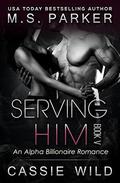 Serving HIM Vol. 5: Alpha Billionaire Romance by M. S. Parker, Cassie Wild
