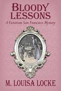 Bloody Lessons: A Victorian San Francisco Mystery (A Victorian San Francisco Mystery #3) by M. Louisa Locke