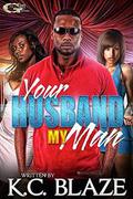 YOUR HUSBAND MY MAN by K.C. Blaze