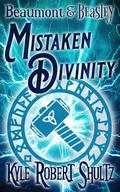 Mistaken Divinity: A Beaumont and Beasley Story by Kyle Robert Shultz