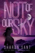Not of Our Sky (Sky Song Trilogy #3) by Sharon Sant
