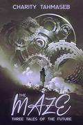The Maze: Three tales of the future by Charity Tahmaseb