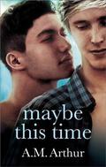 Maybe This Time by A.M. Arthur