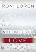 Not Until You Part VIII: Not Until You Love by Roni Loren
