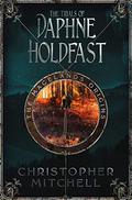 The Trials of Daphne Holdfast by Christopher Mitchell