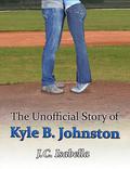 The Unofficial Story of Kyle B. Johnston by J.C. Isabella