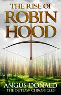 The Rise of Robin Hood by Angus Donald