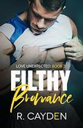 Filthy Bromance (Love Unexpected #2) by R. Cayden