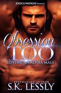 Obsession Too (Loving An Alpha Male Series #5) by S.K. Lessly