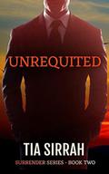 Unrequited (Surrender Series #2) by Tia Sirrah
