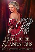 Dare To Be Scandalous by Tamara Gill