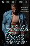 Her Alpha Boss Undercover: An Older Alpha Male, Younger BBW Romance by Nichole Rose