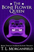 The Bone Flower Queen (The Bone Flower Trilogy #2) by T.L. Morganfield