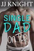 Single Dad on Top: A Baby and Clueless Billionaire Romantic Comedy by JJ Knight