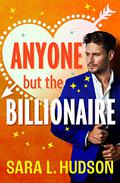 Anyone but the Billionaire (Anyone But You #1) by Sara L. Hudson