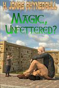 Magic, Unfettered? (Inconvenient Magic #2) by H. Jonas Rhynedahll