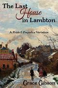 The Last House in Lambton: A Pride & Prejudice Variation by Grace Gibson