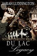 The Du Lac Legacy (Sons of Camelot #2) by Sarah Luddington
