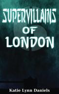 Supervillains of London (Supervillain of the Day #6) by Katie Lynn Daniels