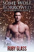 Some Wolf Borrowed (Wild-Angle Lens #3) by Ruby Glass