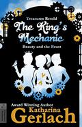 The King's Mechanic: Beauty and the Beast (Treasures Retold #3) by Katharina Gerlach