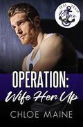 Operation: Wife Her Up (SEAL Team Romeo) by Chloe Maine