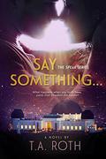 Say Something... (Speak #1) by T.A. Roth