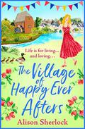 The Village of Happy Ever Afters: A BRAND NEW romantic, heartwarming read from Alison Sherlock for 2022 (The Riverside Lane #4) by Alison Sherlock