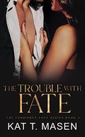 The Trouble With Fate (Forbidden Love #5) by Kat T. Masen