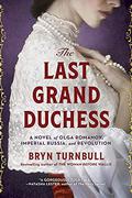The Last Grand Duchess: A Novel of Olga Romanov, Imperial Russia, and Revolution by Bryn Turnbull