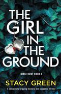 The Girl in the Ground (Nikki Hunt #4) by Stacy Green