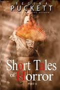 Short Tales of Horror Part II by Regina Puckett