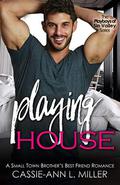 Playing House: A Small Town Brother’s Best Friend Romance by Cassie-Ann L. Miller