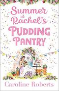 Summer at Rachel’s Pudding Pantry: The perfect romance to escape with for summer 2020 by Caroline Roberts