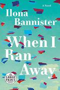 When I Ran Away: A Novel (Random House Large Print) by Ilona Bannister