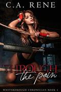 Through the Pain (Whitsborough Chronicles #1) by C.A. Rene