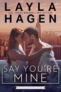 Say You're Mine by Layla Hagen