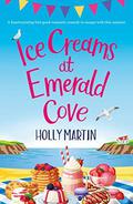 Ice Creams at Emerald Cove: A heartwarming feel-good romantic comedy to escape with this summer by Holly Martin