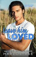 Leave Him Loved: A Swoony Small Town Romance by Harloe Rae