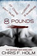 8 Pounds: Eight Tales of Crime, Horror, & Suspense by Chris Holm