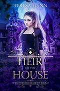 Heir to the House (Wraithwood Academy #2) by Teresa Hann